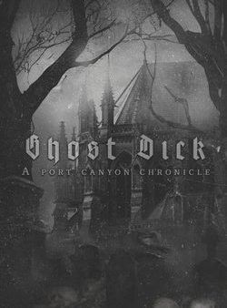 Ghost Dick; A Port Canyon Chronicle Supply