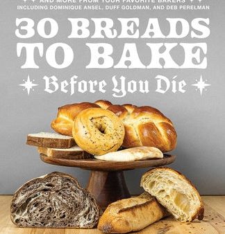 30 Breads to Bake Before You Die: The World s Best Sourdough, Croissants, Focaccia, Bagels, Pita, and More from Your Favorite Bakers (Including Domini on Sale