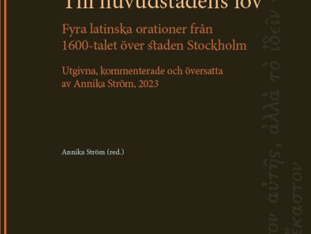 Till huvudstadens lov: Fyra latinska orationer från 1600-talet över staden Stockholm. Utgivna, kommenterade och översatta av Annika Ström Supply