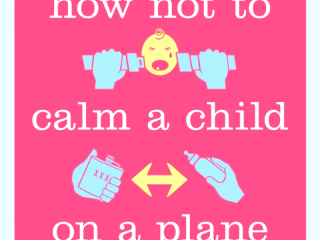 [Bargain corner] How Not To Calm A Child On A Plane: And Other Lessons In Parenting From A Highly Questionable Source Online now